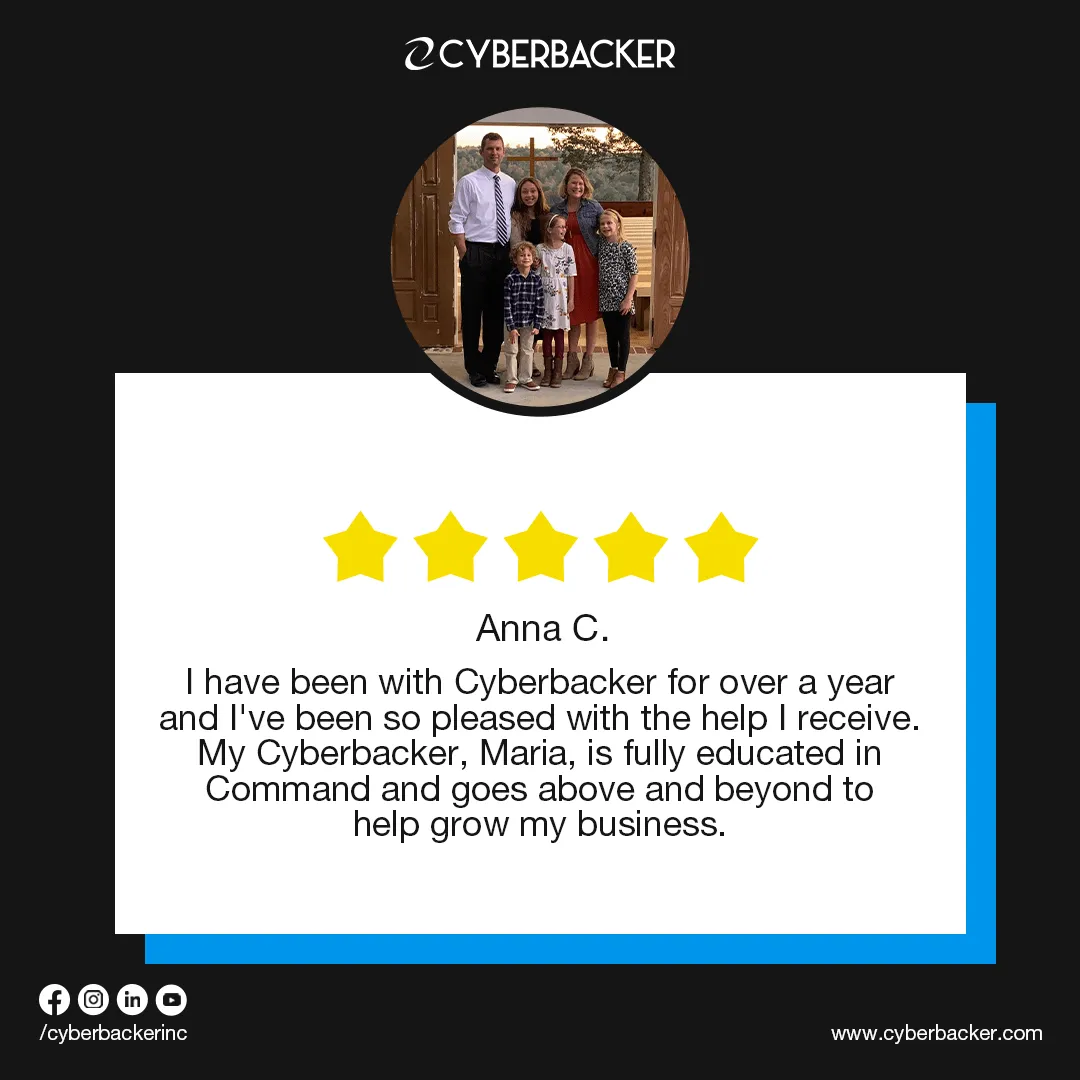 Anna C. five-star review: I have been with Cyberbacker for over a year and I've been so pleased with the help I receive. My Cyberbacker, Maria, is fully educated in Command and goes above and beyond to help grow my business.